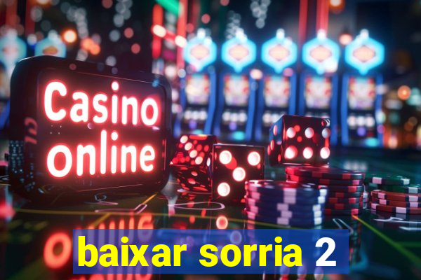 baixar sorria 2